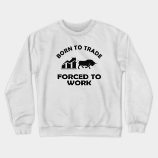 Trader - Born to trader forced to work Crewneck Sweatshirt